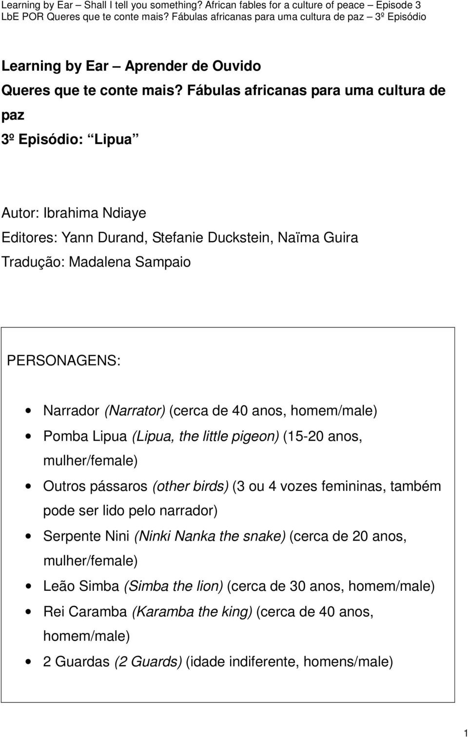 PERSONAGENS: Narrador (Narrator) (cerca de 40 anos, homem/male) Pomba Lipua (Lipua, the little pigeon) (15-20 anos, mulher/female) Outros pássaros (other birds) (3 ou 4 vozes