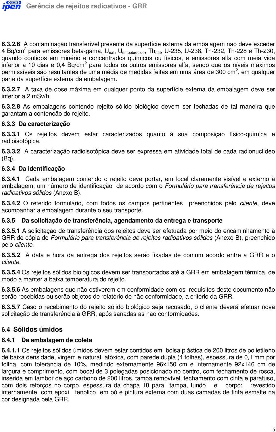 quando contidos em minério e concentrados químicos ou físicos, e emissores alfa com meia vida inferior a 10 dias e 0,4 Bq/cm 2 para todos os outros emissores alfa, sendo que os níveis máximos