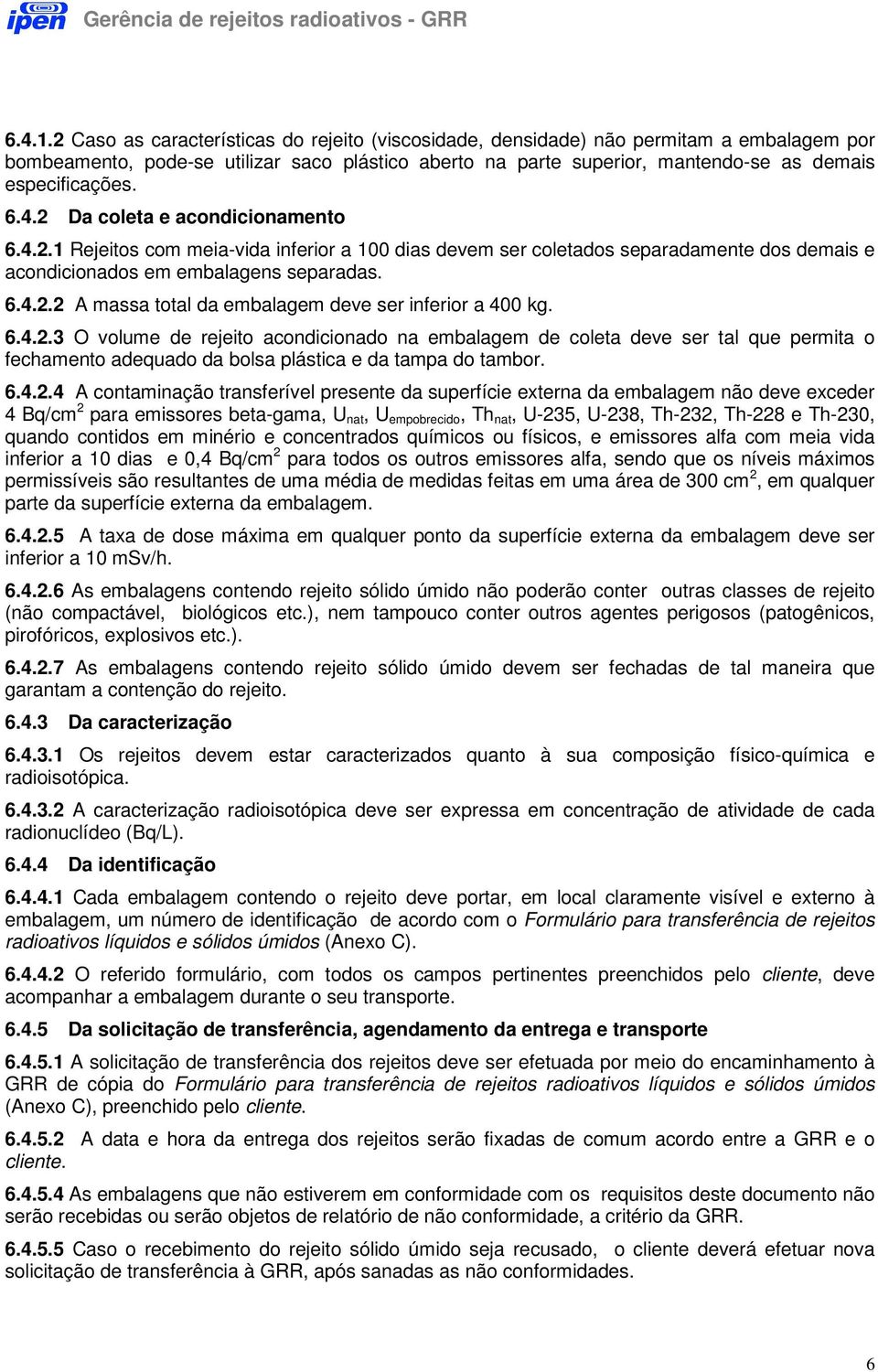 6.4.2 Da coleta e acondicionamento 6.4.2.1 Rejeitos com meia-vida inferior a 100 dias devem ser coletados separadamente dos demais e acondicionados em embalagens separadas. 6.4.2.2 A massa total da embalagem deve ser inferior a 400 kg.