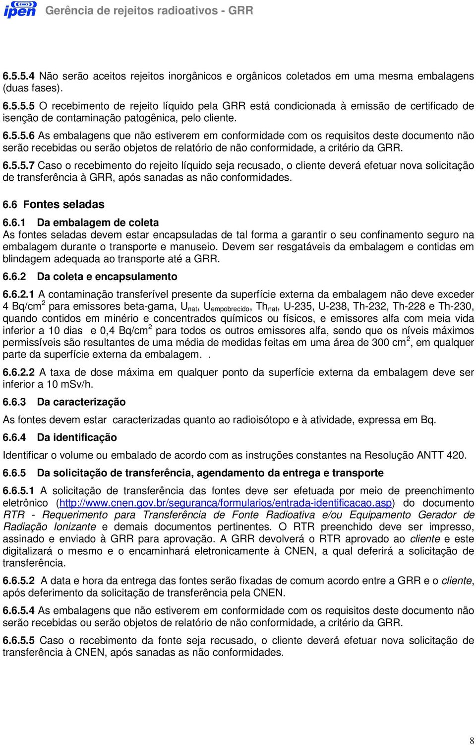 6.6 Fontes seladas 6.6.1 Da embalagem de coleta As fontes seladas devem estar encapsuladas de tal forma a garantir o seu confinamento seguro na embalagem durante o transporte e manuseio.