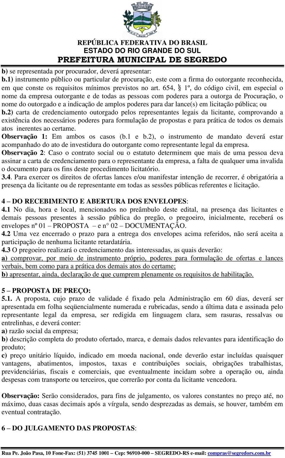 654, 1º, do código civil, em especial o nome da empresa outorgante e de todas as pessoas com poderes para a outorga de Procuração, o nome do outorgado e a indicação de amplos poderes para dar