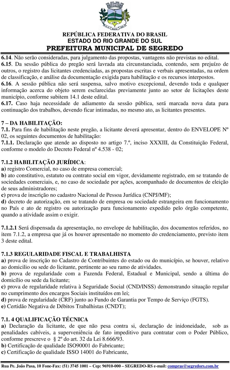 classificação, e análise da documentação exigida para habilitação e os recursos interpostos. 6.16.