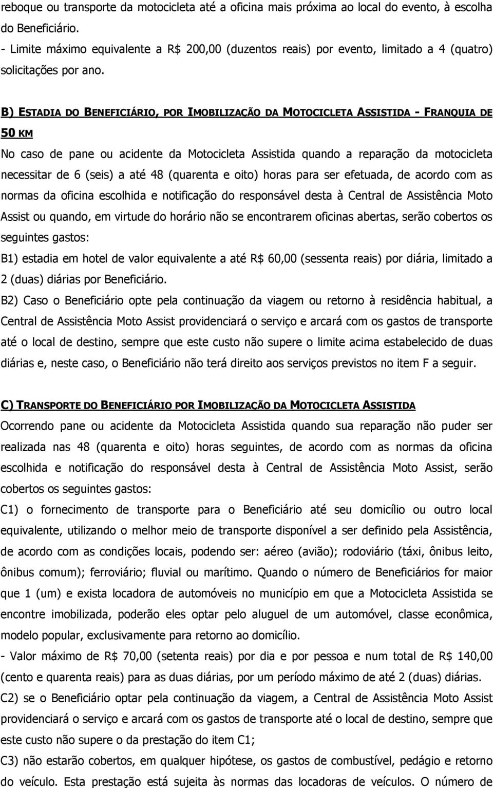 B) ESTADIA DO BENEFICIÁRIO, POR IMOBILIZAÇÃO DA MOTOCICLETA ASSISTIDA - FRANQUIA DE 50 KM No caso de pane ou acidente da Motocicleta Assistida quando a reparação da motocicleta necessitar de 6 (seis)