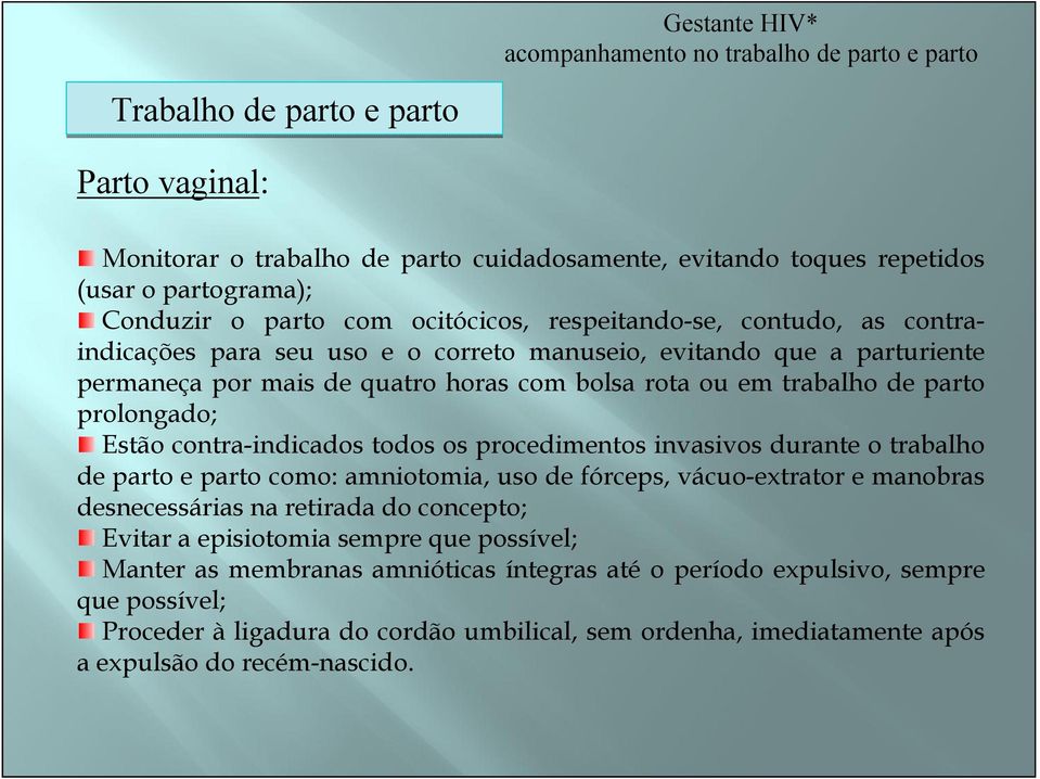 procedimentos invasivos durante o trabalho de parto e parto como: amniotomia, uso de fórceps, vácuo-extrator e manobras desnecessárias na retirada do concepto; Evitar a episiotomia sempre