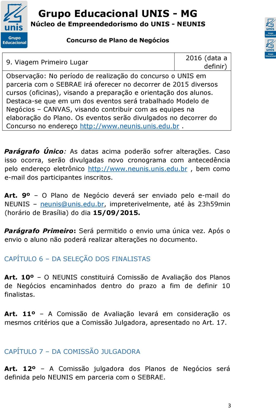 Os eventos serão divulgados no decorrer do Concurso no endereço http://www.neunis.unis.edu.br. Parágrafo Único: As datas acima poderão sofrer alterações.