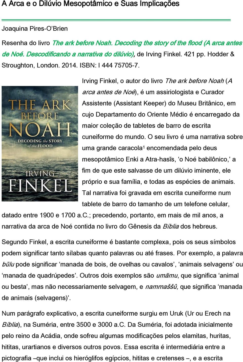 Irving Finkel, o autor do livro The ark before Noah (A arca antes de Noé), é um assiriologista e Curador Assistente (Assistant Keeper) do Museu Britânico, em cujo Departamento do Oriente Médio é