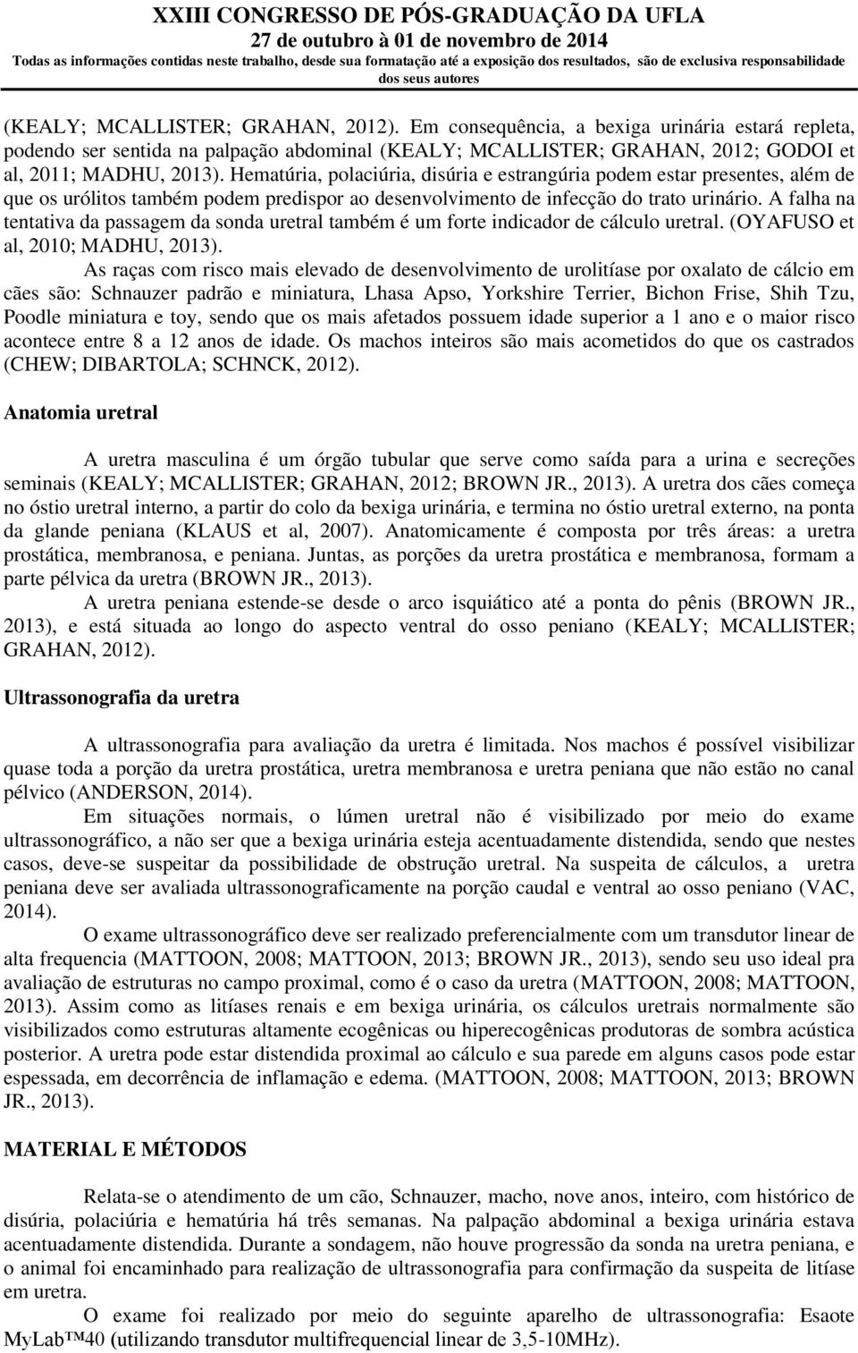 A falha na tentativa da passagem da sonda uretral também é um forte indicador de cálculo uretral. (OYAFUSO et al, 2010; MADHU, 2013).