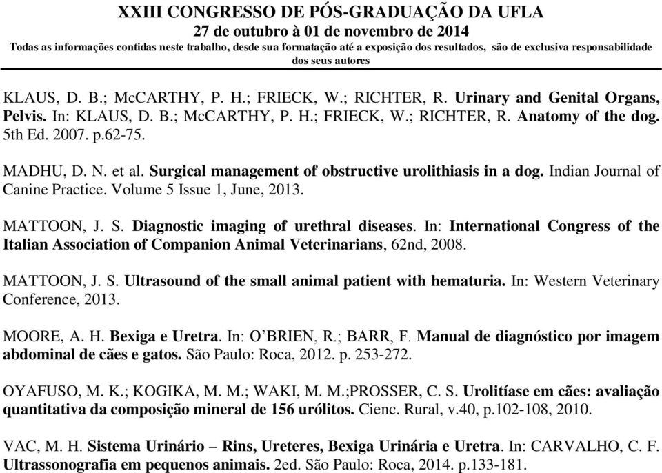 In: International Congress of the Italian Association of Companion Animal Veterinarians, 62nd, 2008. MATTOON, J. S. Ultrasound of the small animal patient with hematuria.