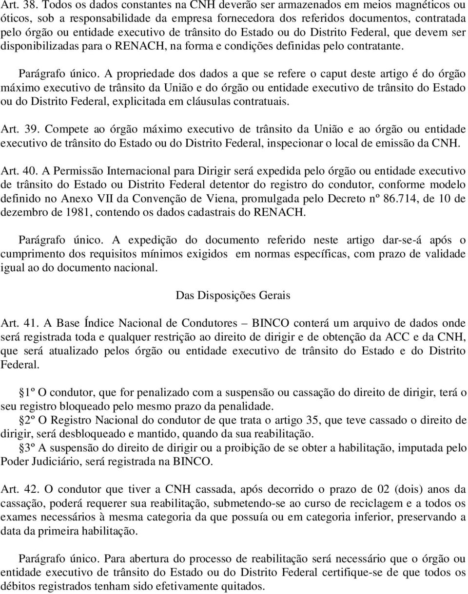 executivo de trânsito do Estado ou do Distrito Federal, que devem ser disponibilizadas para o RENACH, na forma e condições definidas pelo contratante. Parágrafo único.