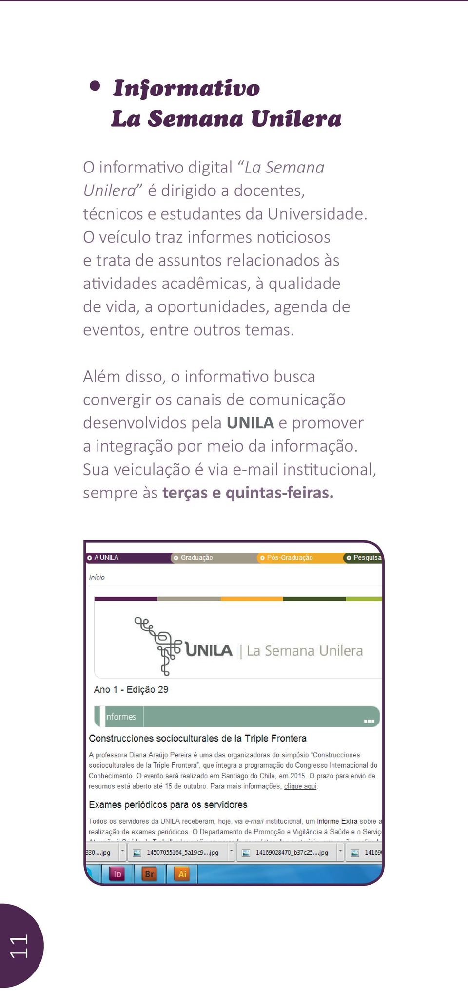 O veículo traz informes noticiosos e trata de assuntos relacionados às atividades acadêmicas, à qualidade de vida, a