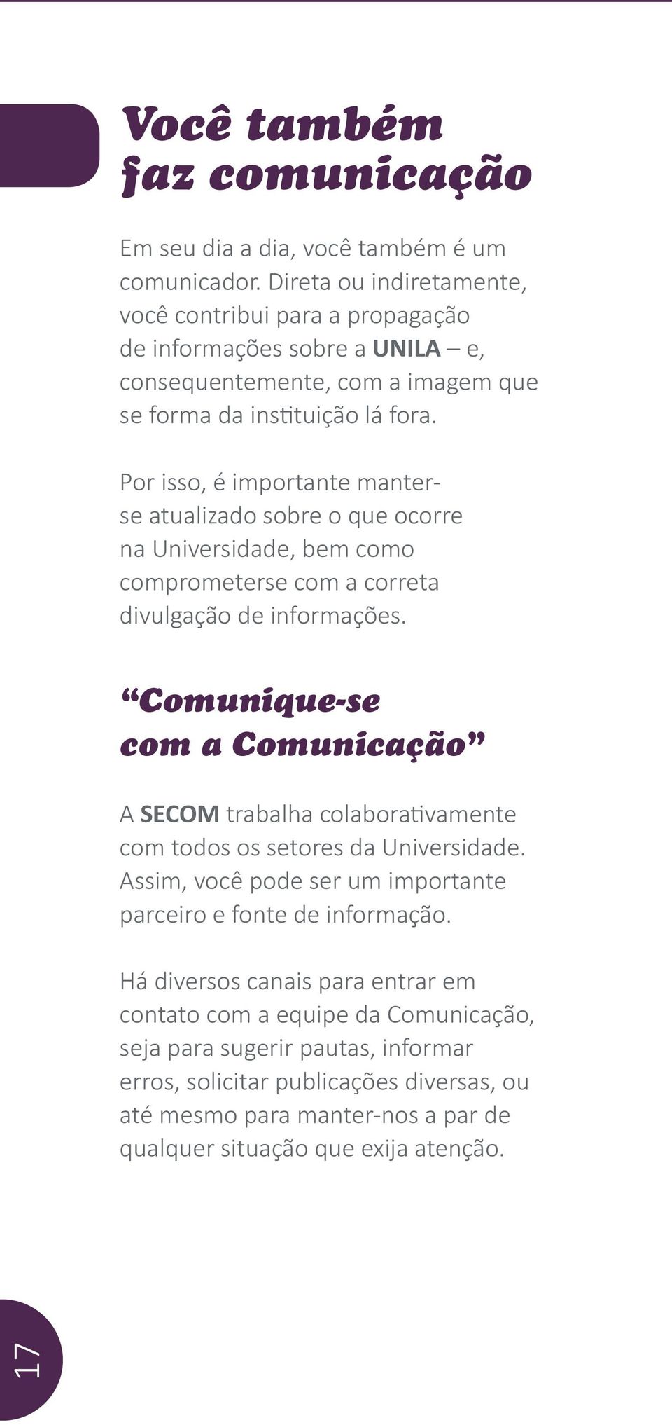 Por isso, é importante manterse atualizado sobre o que ocorre na Universidade, bem como comprometerse com a correta divulgação de informações.