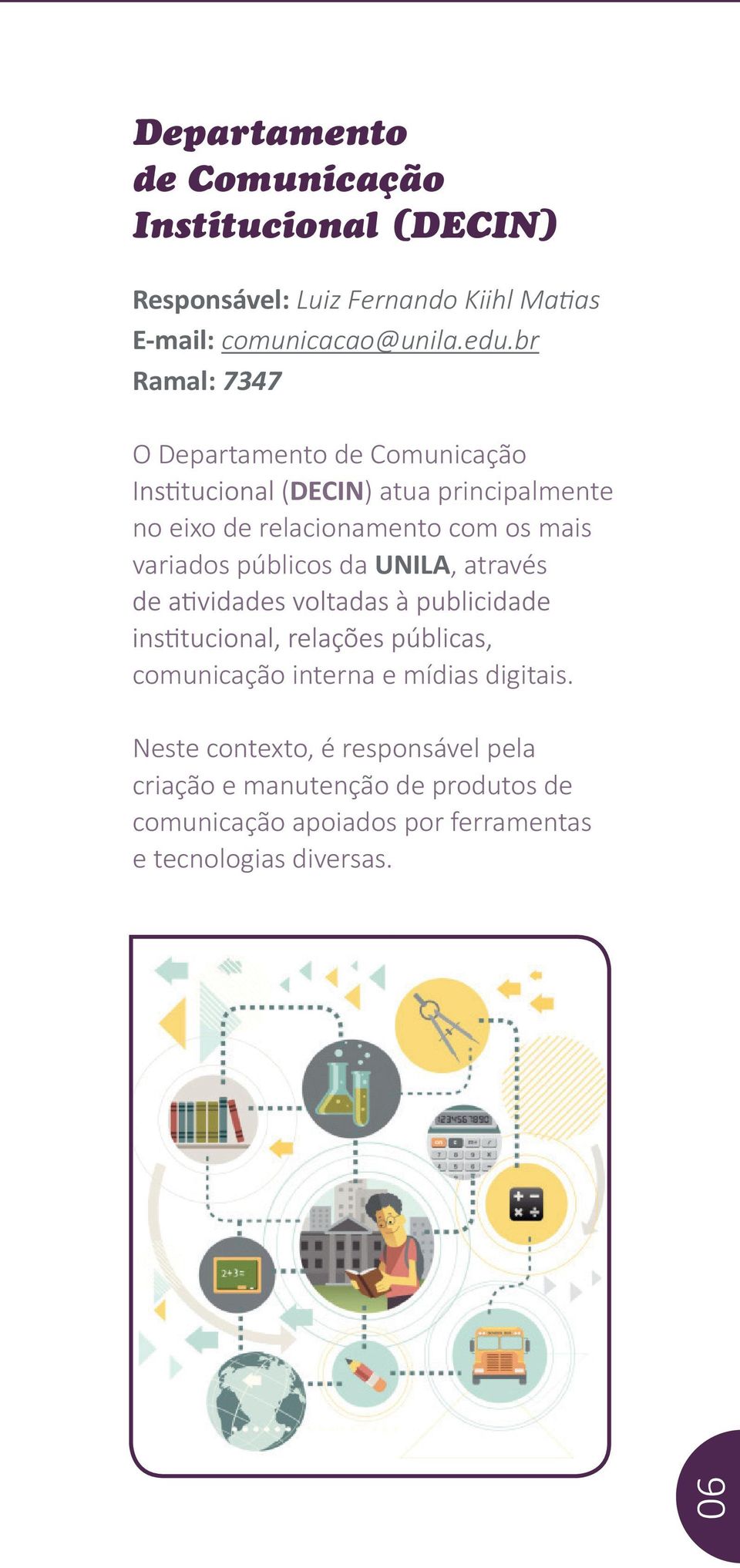 br Ramal: 7347 O Departamento de Comunicação DECIN) atua principalmente no eixo de relacionamento com os mais