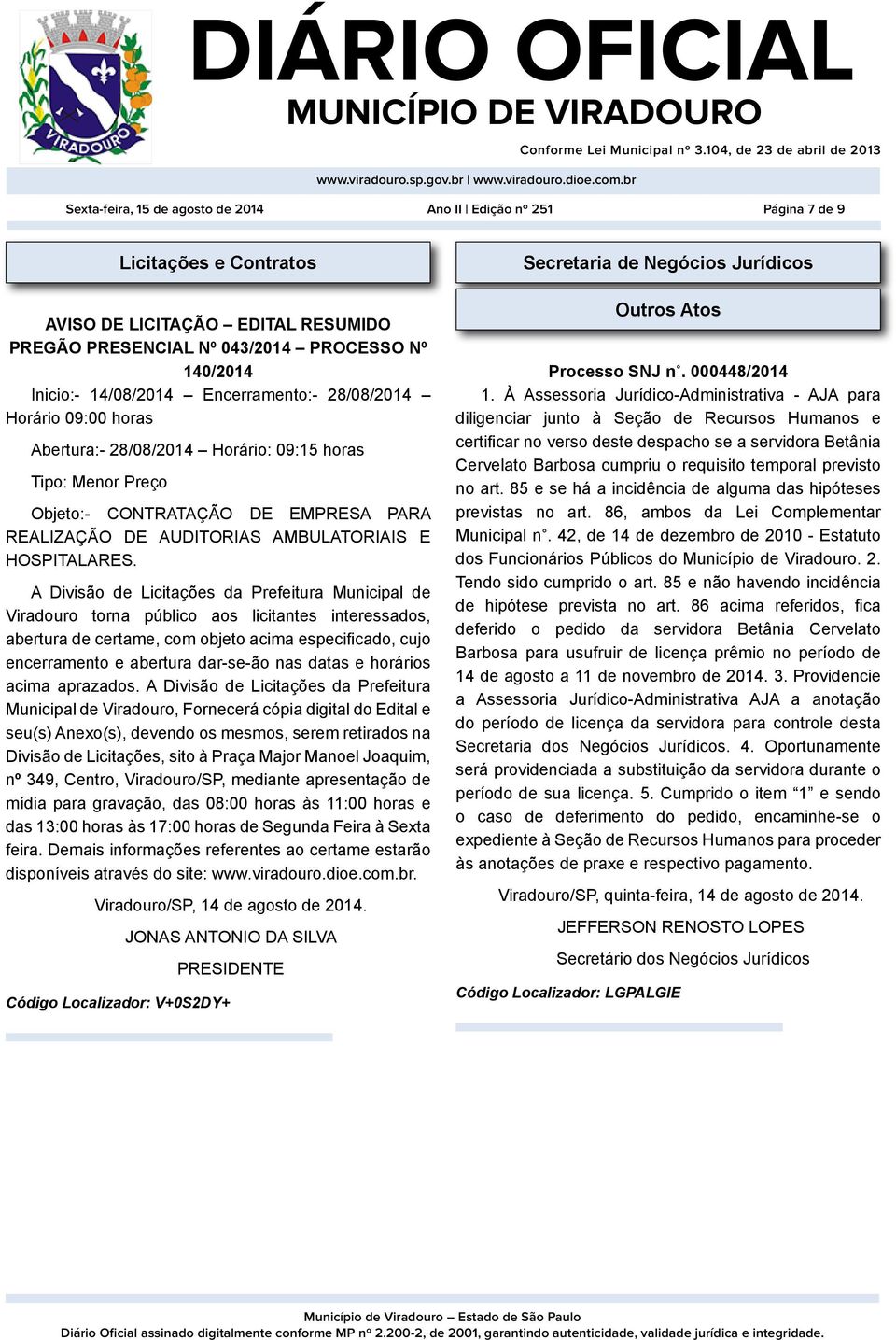 A Divisão de Licitações da Prefeitura Municipal de Viradouro torna público aos licitantes interessados, abertura de certame, com objeto acima especificado, cujo encerramento e abertura dar-se-ão nas