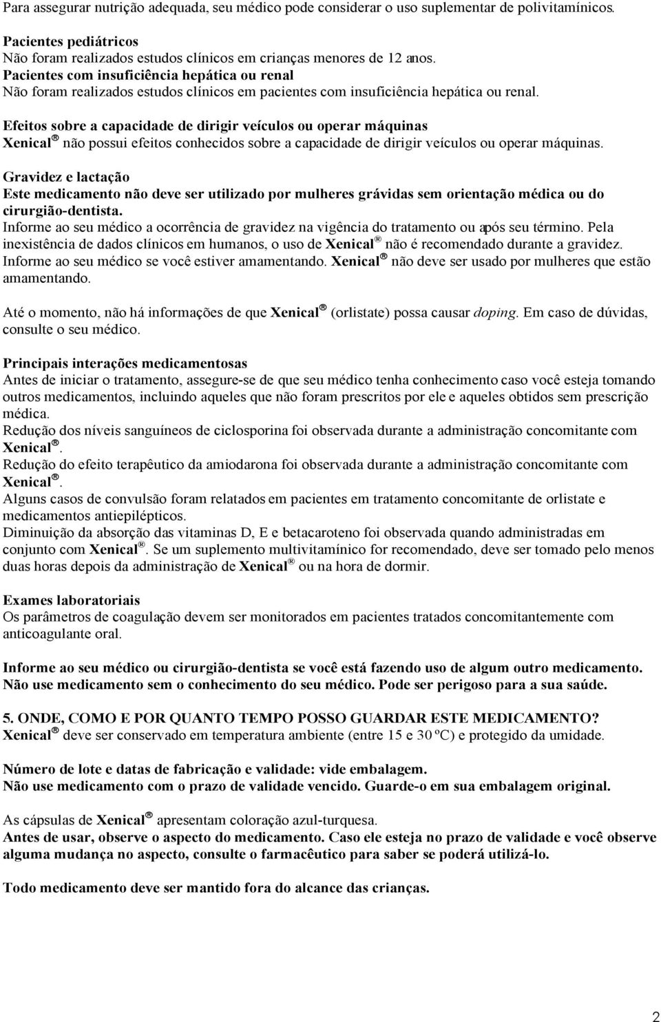 Efeitos sobre a capacidade de dirigir veículos ou operar máquinas Xenical não possui efeitos conhecidos sobre a capacidade de dirigir veículos ou operar máquinas.