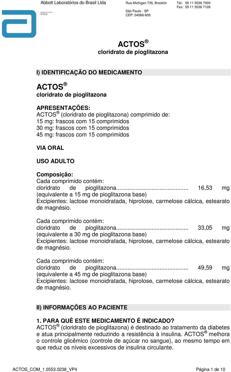 .. 16,53 mg (equivalente a 15 mg de pioglitazona base) Excipientes: lactose monoidratada, hiprolose, carmelose cálcica, estearato de magnésio. Cada comprimido contém: cloridrato de pioglitazona.