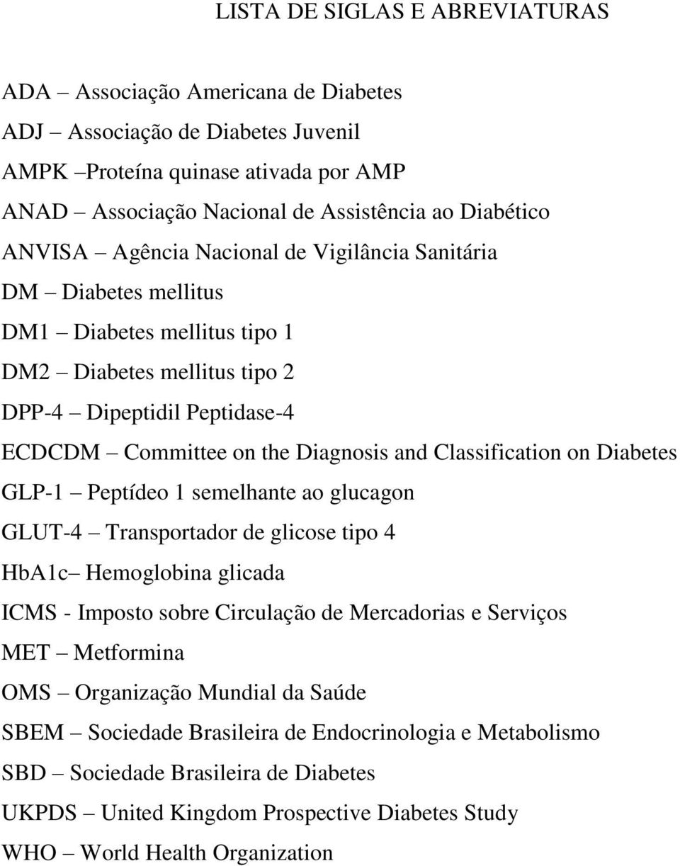 Classification on Diabetes GLP-1 Peptídeo 1 semelhante ao glucagon GLUT-4 Transportador de glicose tipo 4 HbA1c Hemoglobina glicada ICMS - Imposto sobre Circulação de Mercadorias e Serviços MET