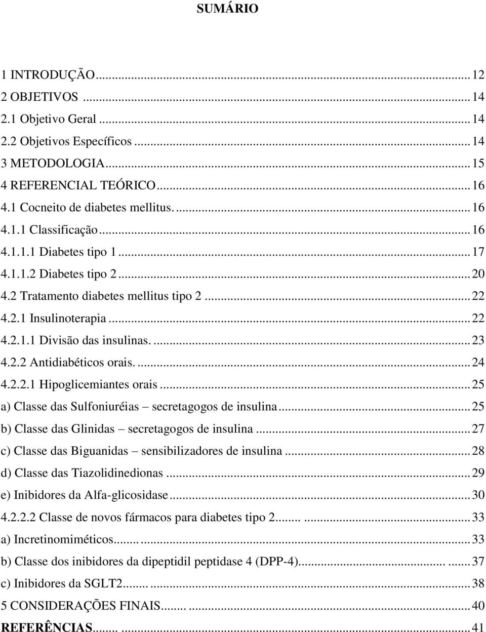 ... 24 4.2.2.1 Hipoglicemiantes orais... 25 a) Classe das Sulfoniuréias secretagogos de insulina... 25 b) Classe das Glinidas secretagogos de insulina.