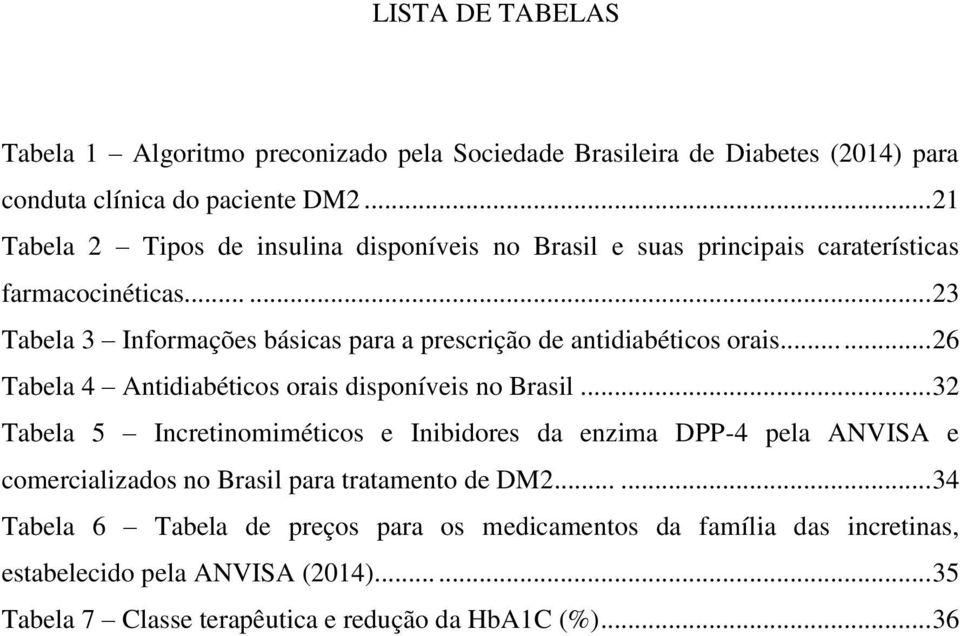 ..... 23 Tabela 3 Informações básicas para a prescrição de antidiabéticos orais...... 26 Tabela 4 Antidiabéticos orais disponíveis no Brasil.