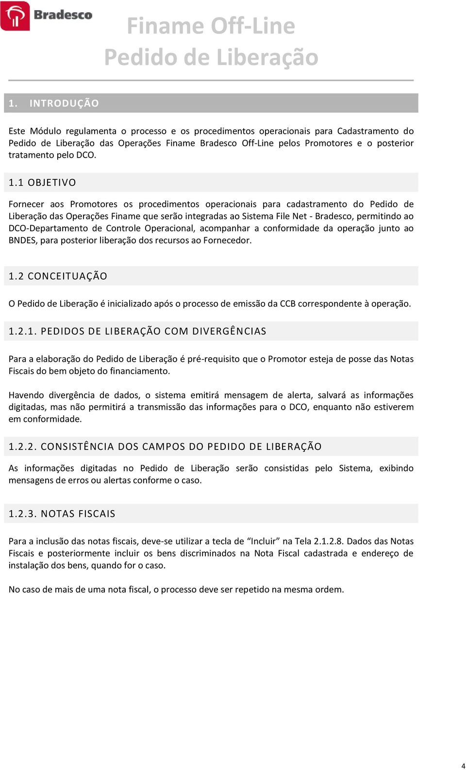 DCO-Departamento de Controle Operacional, acompanhar a conformidade da operação junto ao BNDES, para posterior liberação dos recursos ao Fornecedor. 1.