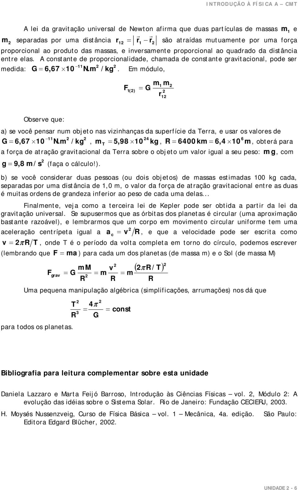 Em módulo, m F = G 1() m 1 r1 Observe que: a) se você pensar num objeto nas vizinhanças da superfície da Terra, e usar os valores de 11 4 6 G = 6,67 10 N.