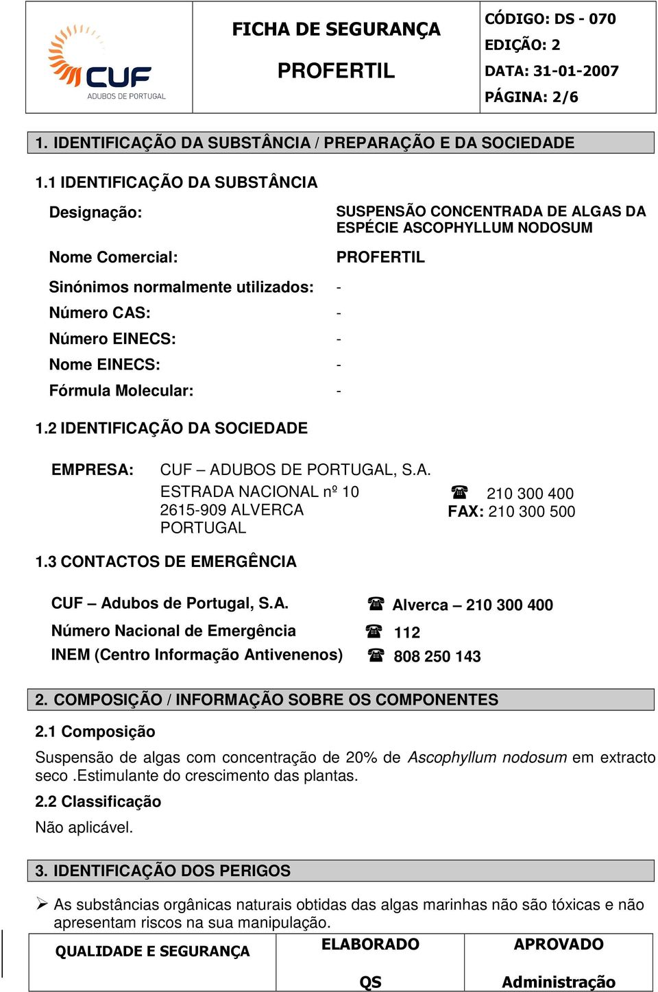 - Fórmula Molecular: - 1.2 IDENTIFICAÇÃO DA SOCIEDADE EMPRESA: CUF ADUBOS DE PORTUGAL, S.A. ESTRADA NACIONAL nº 10 2615-909 ALVERCA PORTUGAL 210 300 400 FAX: 210 300 500 1.