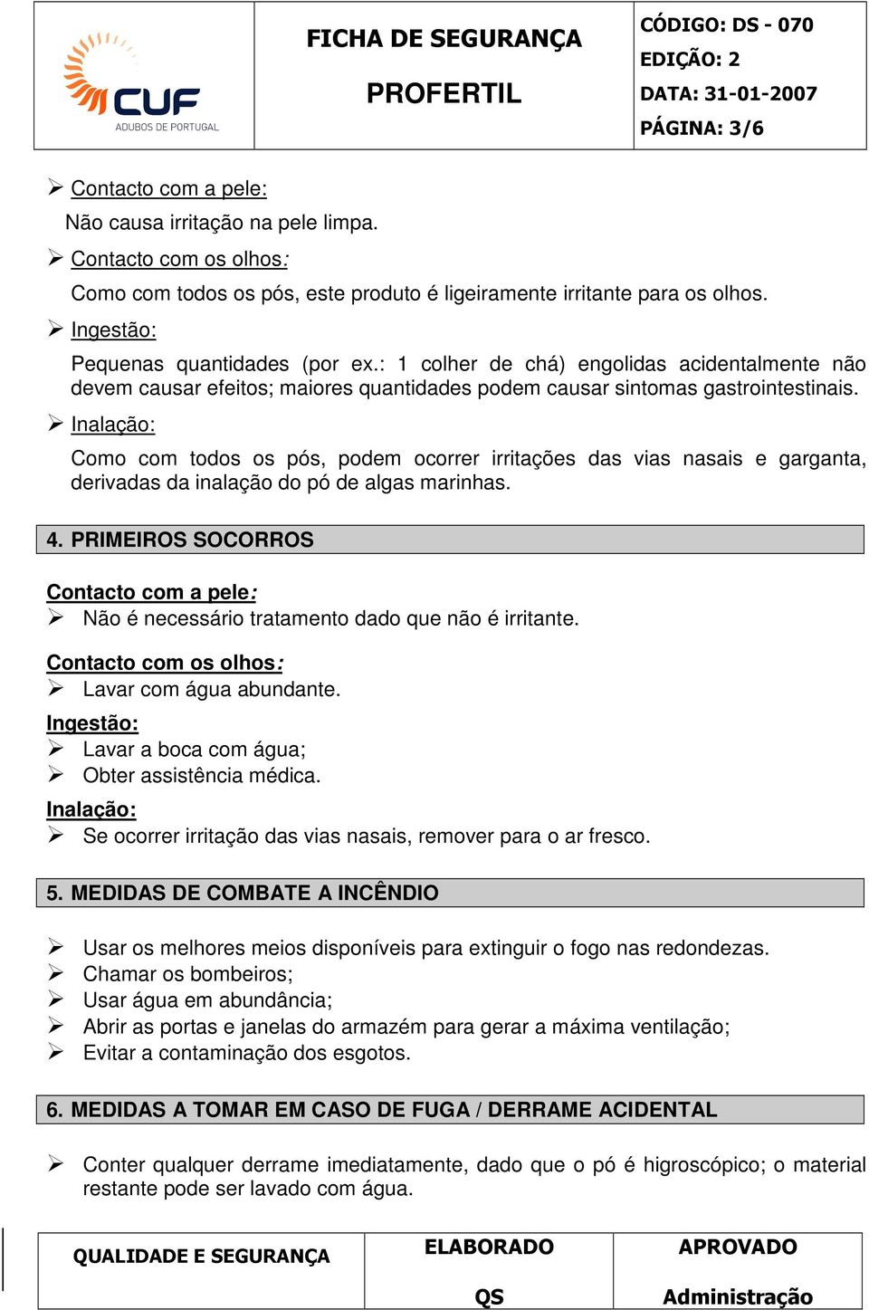 Inalação: Como com todos os pós, podem ocorrer irritações das vias nasais e garganta, derivadas da inalação do pó de algas marinhas. 4.