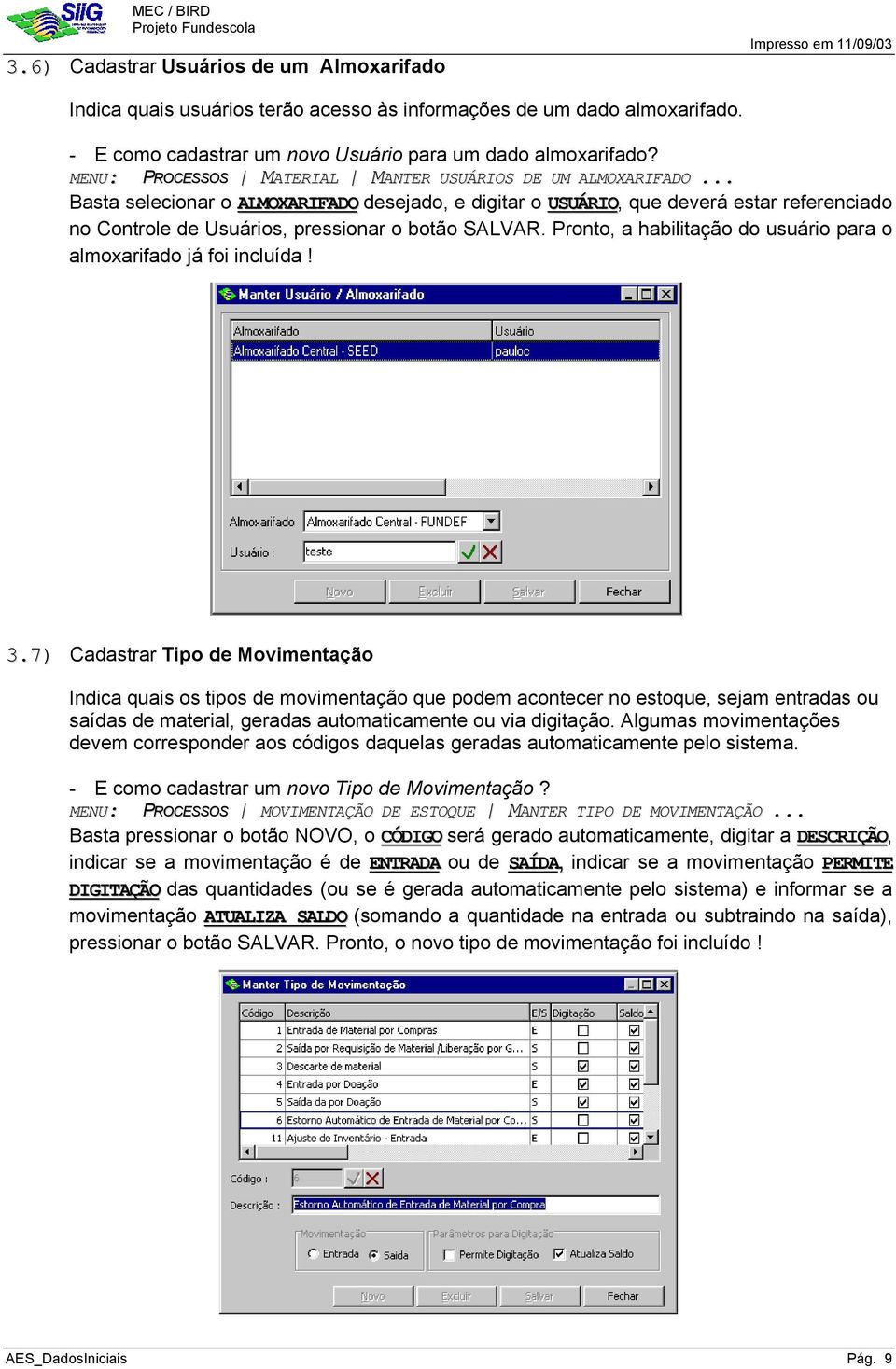 .. Basta selecionar o ALMOXARIFADO desejado, e digitar o USUÁRIO, que deverá estar referenciado no Controle de Usuários, pressionar o botão SALVAR.