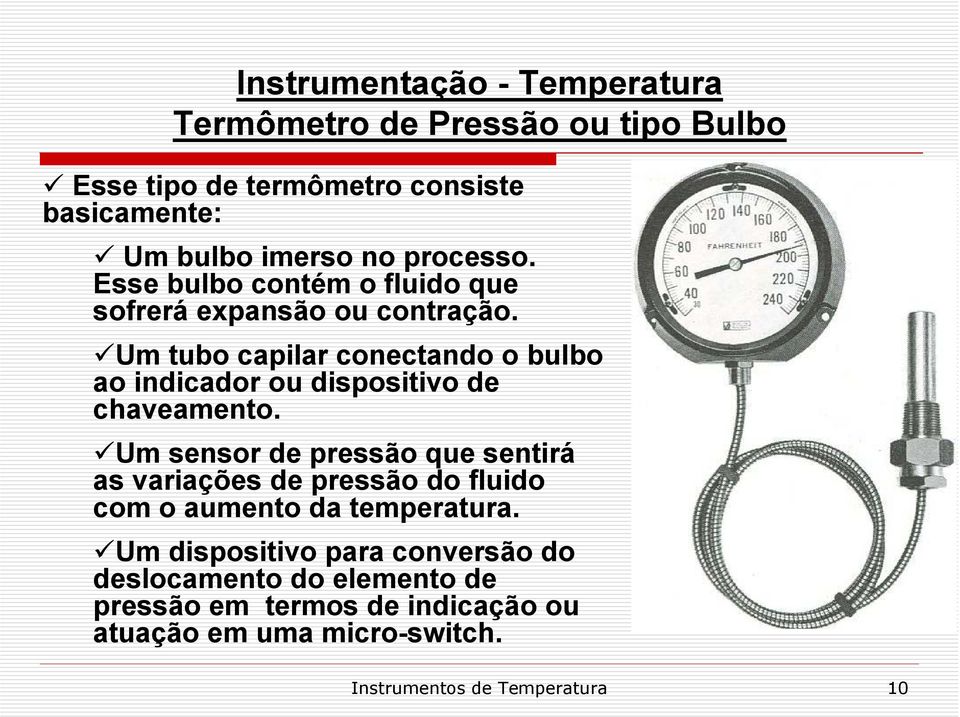 Um tubo capilar conectando o bulbo ao indicador ou dispositivo de chaveamento.