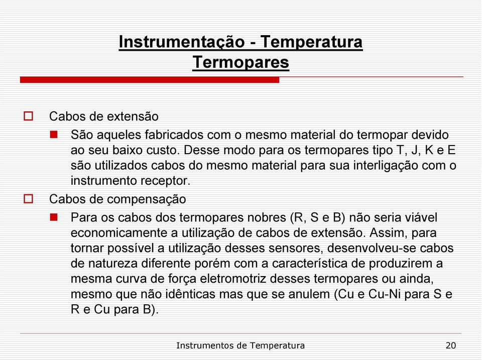 Cabos de compensação Para os cabos dos termopares nobres (R, S e B) não seria viável economicamente a utilização de cabos de extensão.