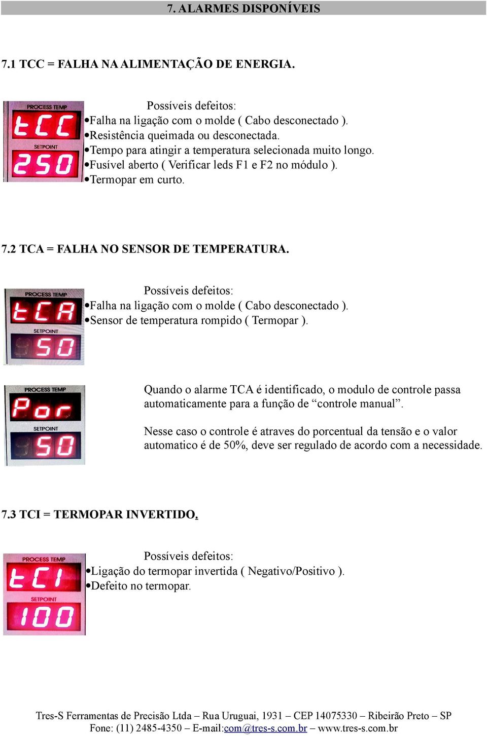 Possíveis defeitos: Falha na ligação com o molde ( Cabo desconectado ). Sensor de temperatura rompido ( Termopar ).