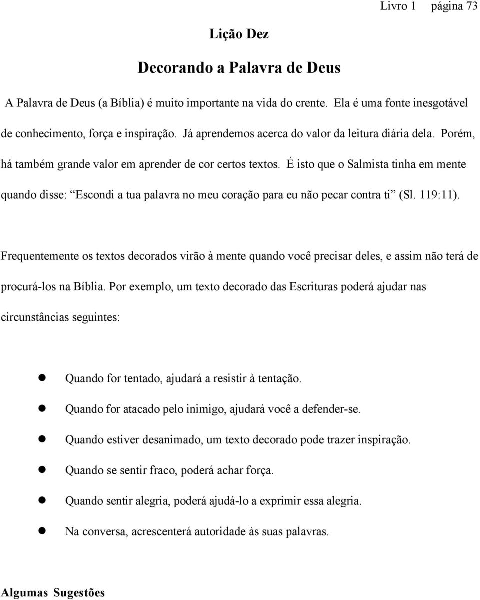 É isto que o Salmista tinha em mente quando disse: Escondi a tua palavra no meu coração para eu não pecar contra ti (Sl. 119:11).