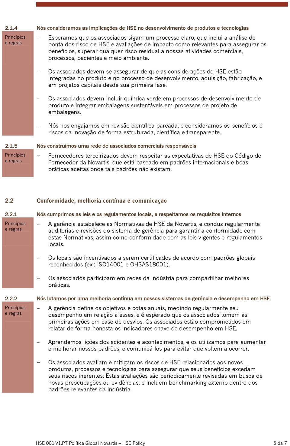 Os associados devem se assegurar de que as considerações de HSE estão integradas no produto e no processo de desenvolvimento, aquisição, fabricação, e em projetos capitais desde sua primeira fase.