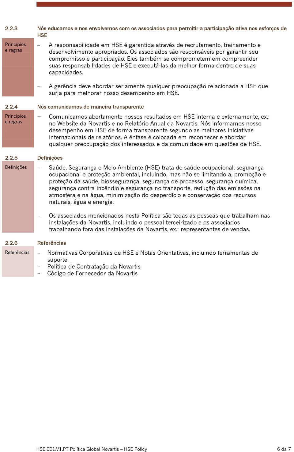 Eles também se comprometem em compreender suas responsabilidades de HSE e executá-las da melhor forma dentro de suas capacidades.