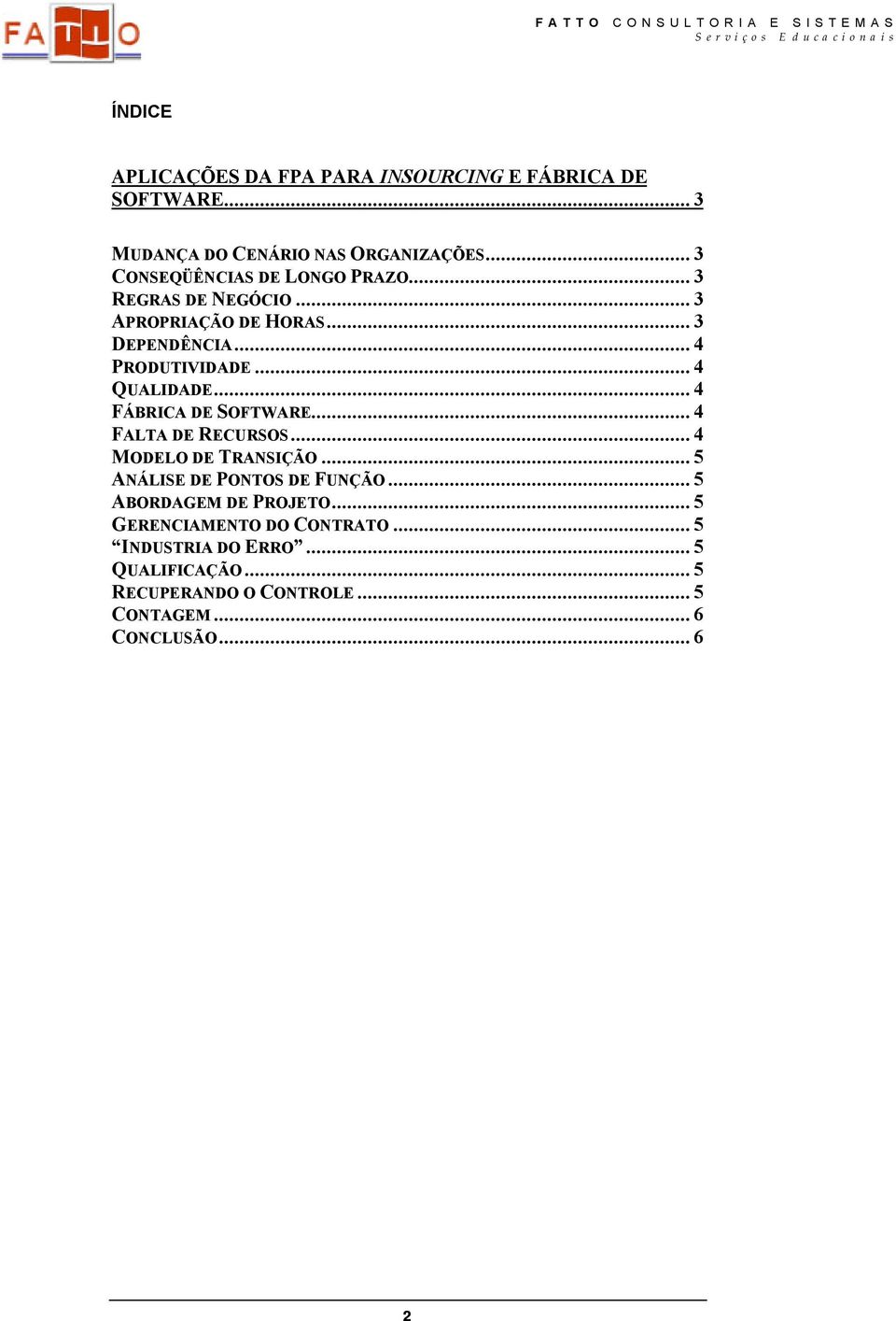 .. 4 QUALIDADE... 4 FÁBRICA DE SOFTWARE... 4 FALTA DE RECURSOS... 4 MODELO DE TRANSIÇÃO... 5 ANÁLISE DE PONTOS DE FUNÇÃO.