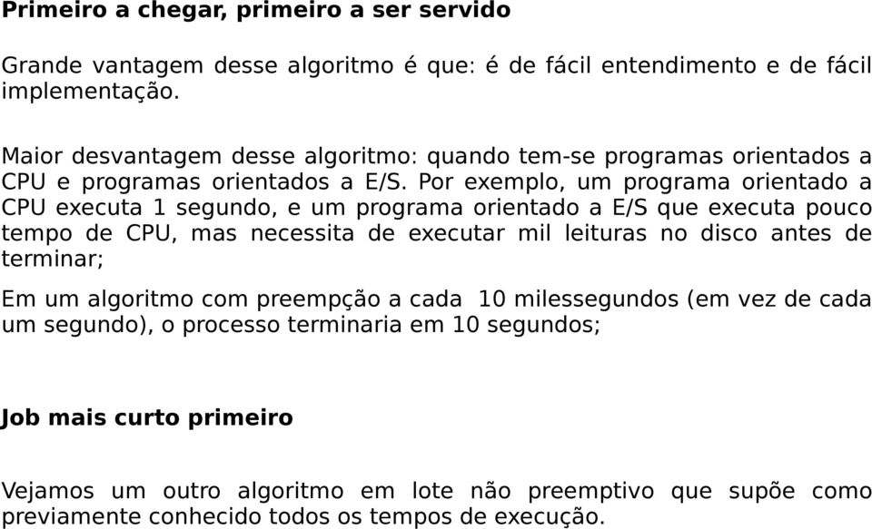 Por exemplo, um programa orientado a CPU executa 1 segundo, e um programa orientado a E/S que executa pouco tempo de CPU, mas necessita de executar mil leituras no disco