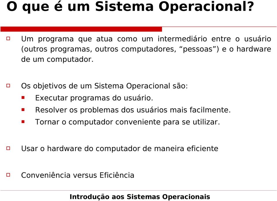 ) e o hardware de um computador. Os objetivos de um Sistema Operacional são: Executar programas do usuário.