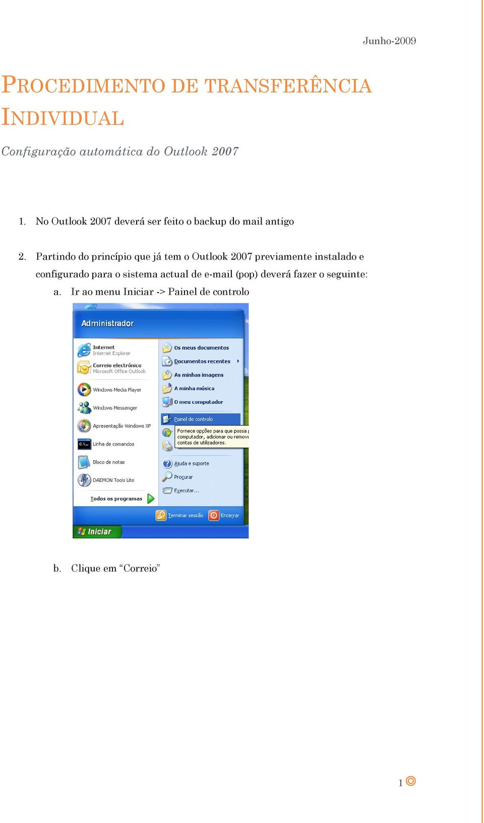 Partindo do princípio que já tem o Outlook 2007 previamente instalado e configurado para