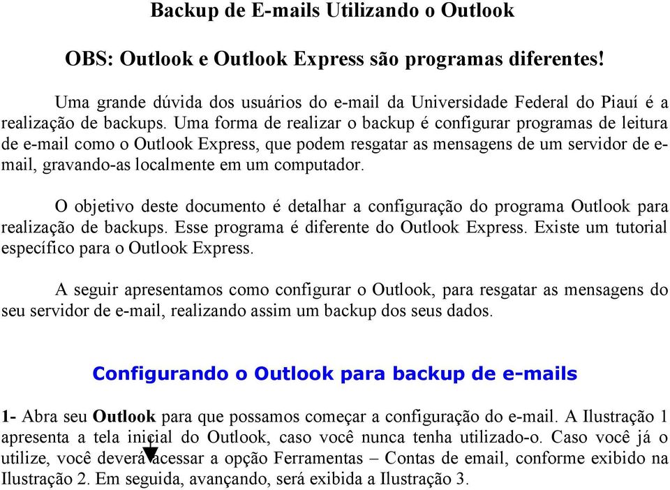 O objetivo deste documento é detalhar a configuração do programa Outlook para realização de backups. Esse programa é diferente do Outlook Express. Existe um tutorial específico para o Outlook Express.