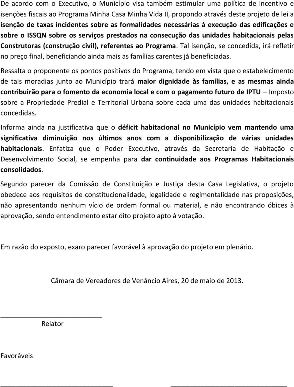 civil), referentes ao Programa. Tal isenção, se concedida, irá refletir no preço final, beneficiando ainda mais as famílias carentes já beneficiadas.