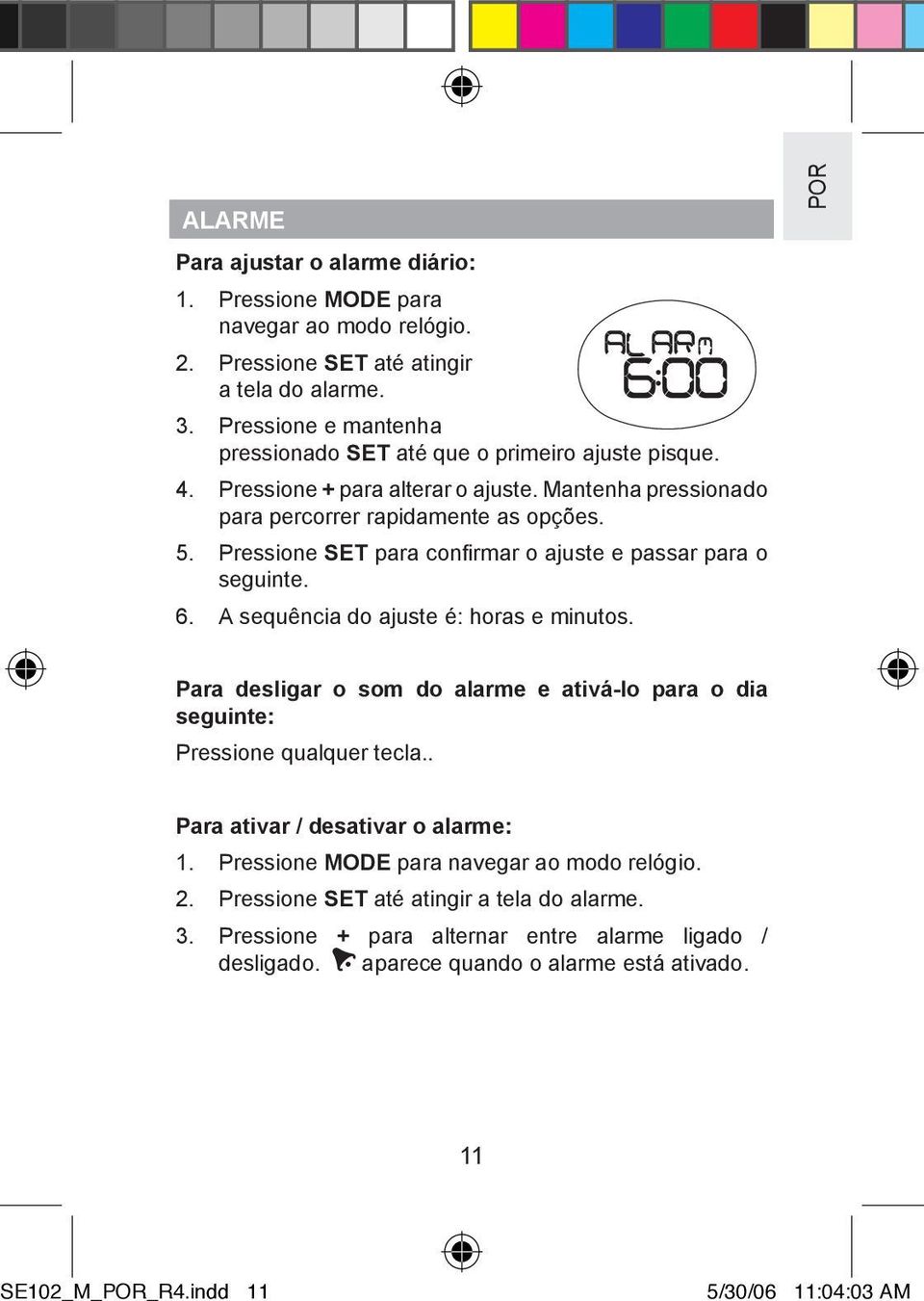 Pressione SET para confirmar o ajuste e passar para o seguinte. 6. A sequência do ajuste é: horas e minutos.