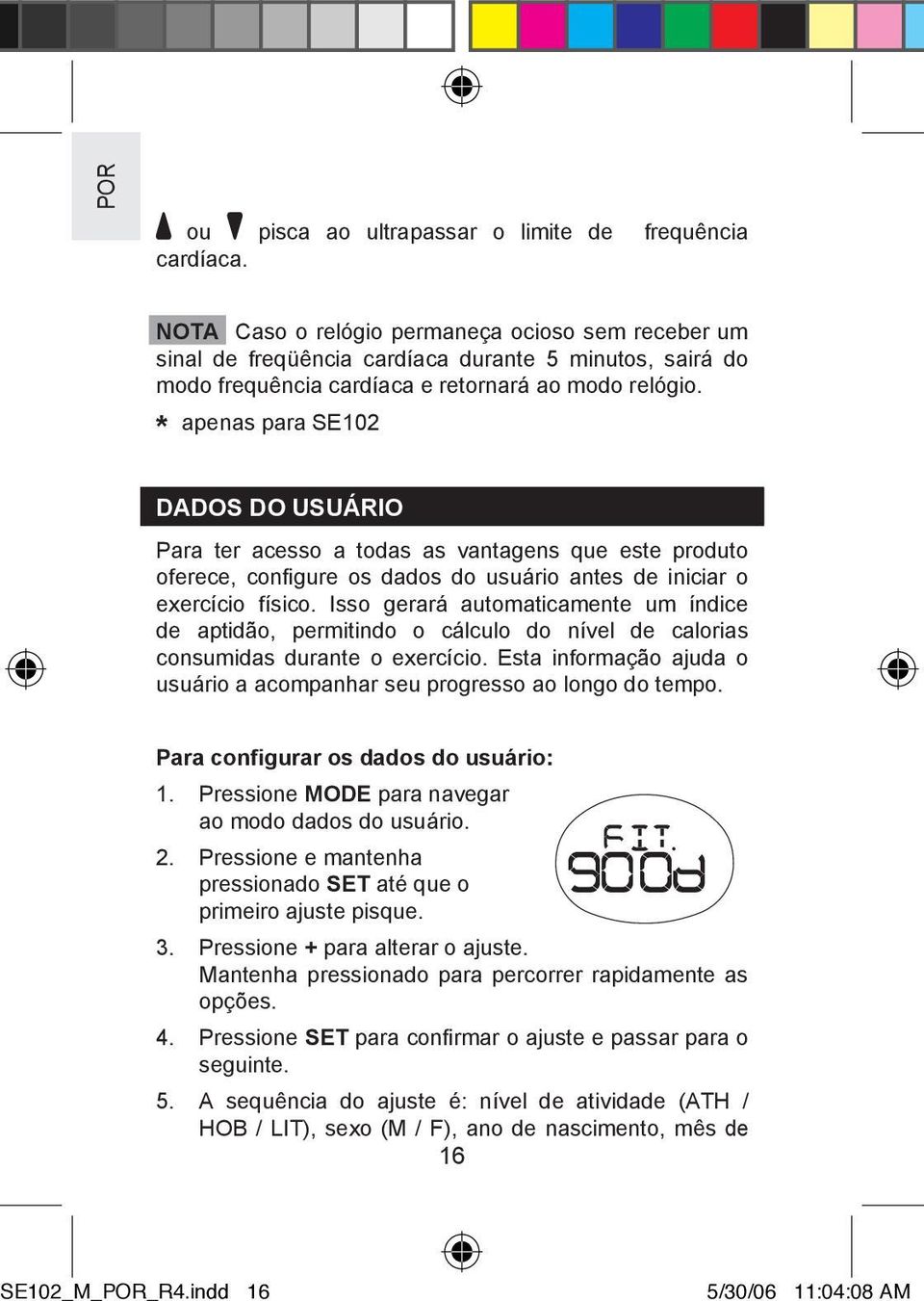 * apenas para SE102 DADOS DO USUÁRIO Para ter acesso a todas as vantagens que este produto oferece, configure os dados do usuário antes de iniciar o exercício físico.