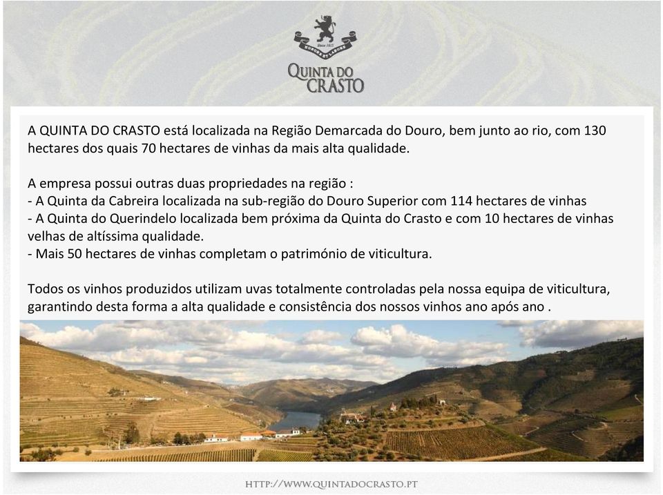 Querindelolocalizada bem próxima da Quinta do Crastoe com 10 hectares de vinhas velhas de altíssima qualidade.