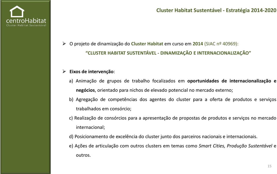 competências dos agentes do cluster para a oferta de produtos e serviços trabalhados em consórcio; c) Realização de consórcios para a apresentação de propostas de produtos e serviços no mercado