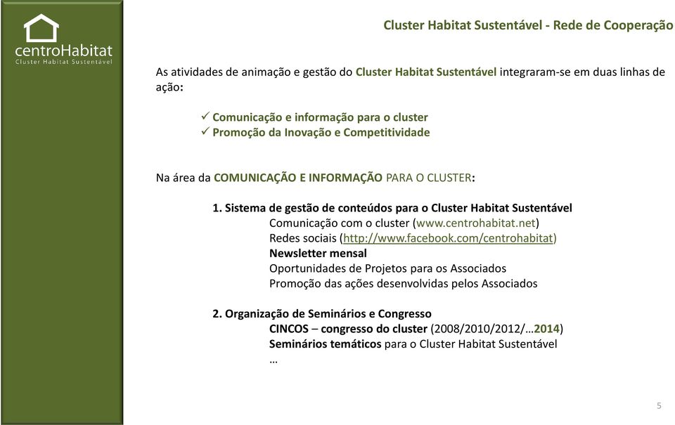 Sistema de gestão de conteúdos para o Cluster Habitat Sustentável Comunicação com o cluster (www.centrohabitat.net) Redes sociais (http://www.facebook.