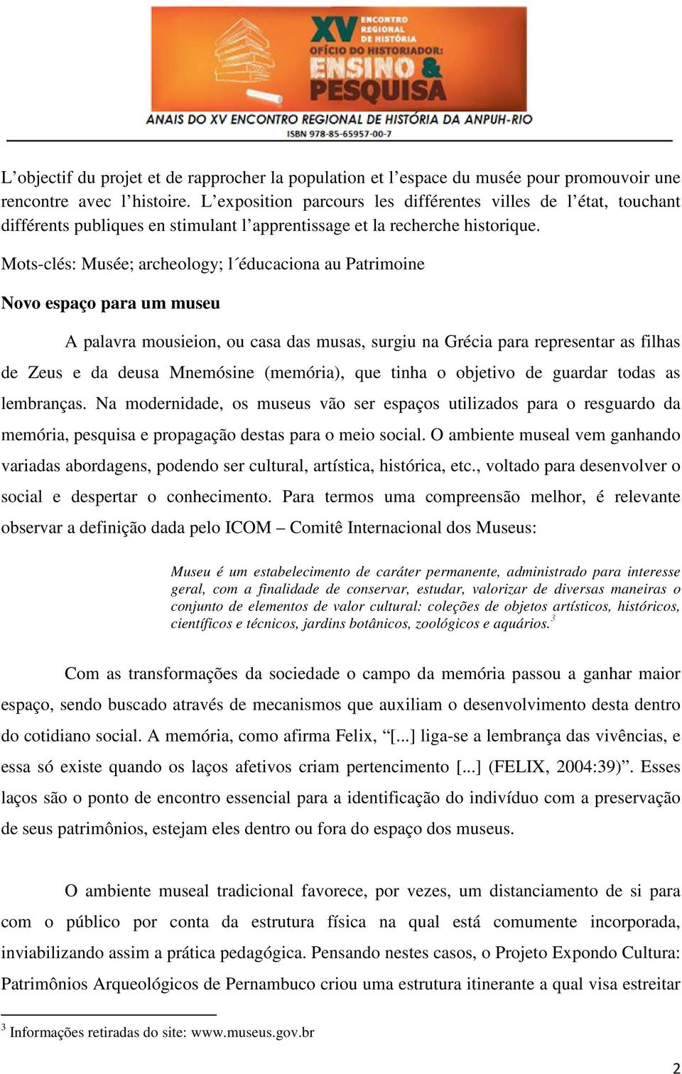 Mots-clés: Musée; archeology; l éducaciona au Patrimoine Novo espaço para um museu A palavra mousieion, ou casa das musas, surgiu na Grécia para representar as filhas de Zeus e da deusa Mnemósine