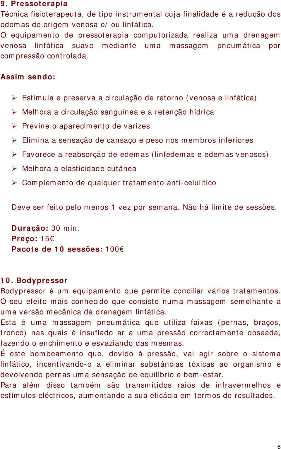 Assim sendo: Estimula e preserva a circulação de retorno (venosa e linfática) Melhora a circulação sanguínea e a retenção hídrica Previne o aparecimento de varizes Elimina a sensação de cansaço e