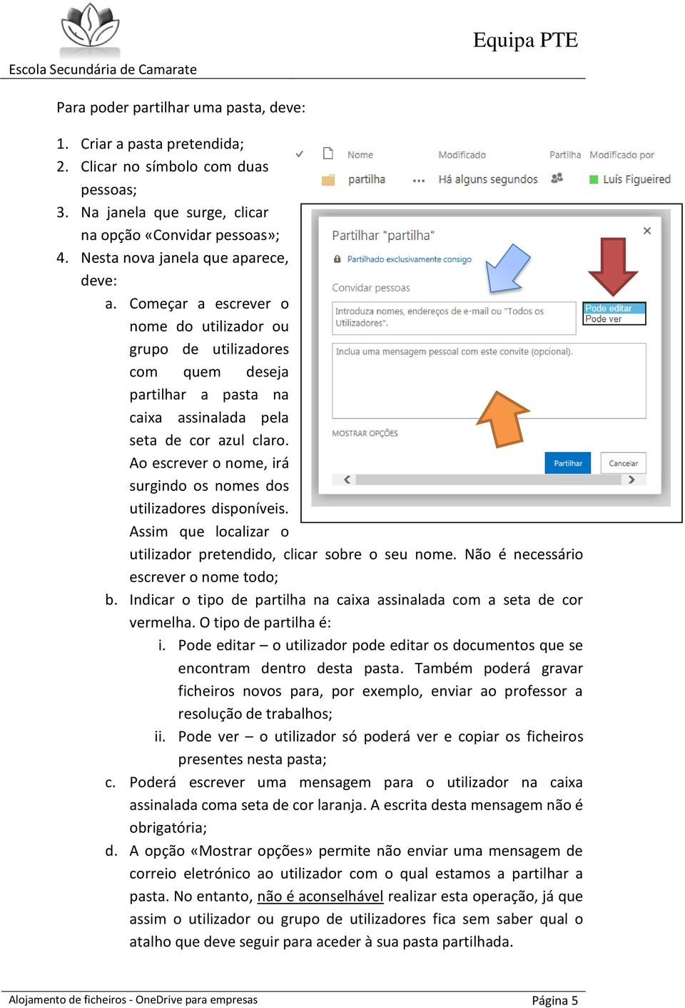 Ao escrever o nome, irá surgindo os nomes dos utilizadores disponíveis. Assim que localizar o utilizador pretendido, clicar sobre o seu nome. Não é necessário escrever o nome todo; b.