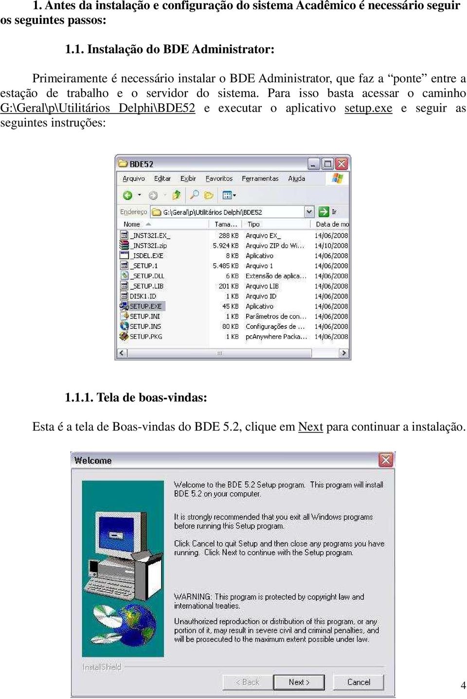 do sistema. Para isso basta acessar o caminho G:\Geral\p\Utilitários Delphi\BDE52 e executar o aplicativo setup.