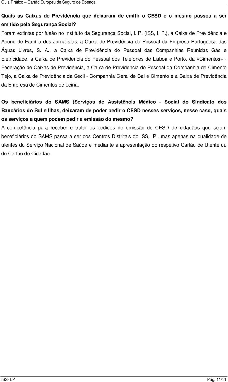 Previdência, a Caixa de Previdência do Pessoal da Companhia de Cimento Tejo, a Caixa de Previdência da Secil - Companhia Geral de Cal e Cimento e a Caixa de Previdência da Empresa de Cimentos de