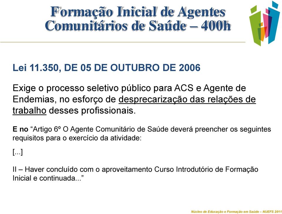 esforço de desprecarização das relações de trabalho desses profissionais.